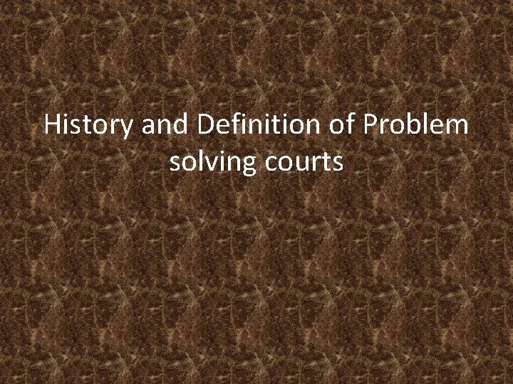 History and Definition of Problem solving courts 