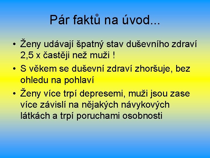 Pár faktů na úvod. . . • Ženy udávají špatný stav duševního zdraví 2,