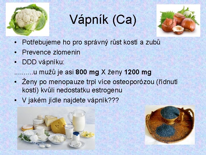 Vápník (Ca) • Potřebujeme ho pro správný růst kostí a zubů • Prevence zlomenin