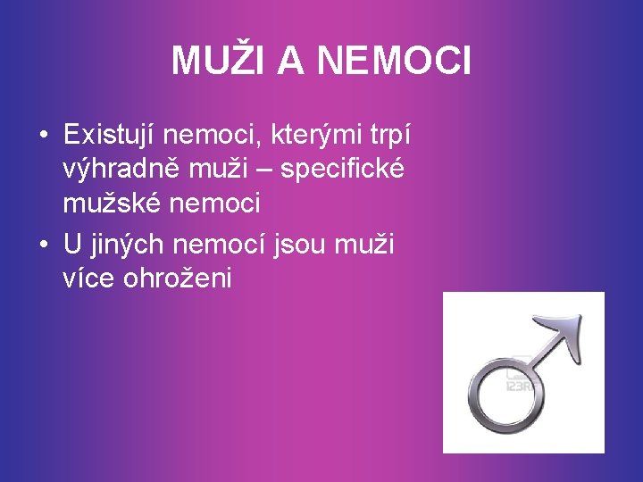 MUŽI A NEMOCI • Existují nemoci, kterými trpí výhradně muži – specifické mužské nemoci MUŽI A NEMOCI • Existují nemoci, kterými trpí výhradně muži – specifické mužské nemoci