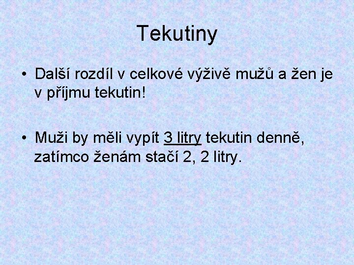 Tekutiny • Další rozdíl v celkové výživě mužů a žen je v příjmu tekutin!