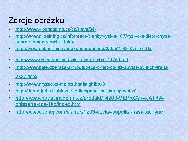 Zdroje obrázků • • • http: //www. vipshopping. cz/cs/sleva/84/ http: //www. alltraining. cz/informace/clanky/vyziva-107/vyziva-a-dieta-chytreiv-proc-mame-strach-z-tuku/ http: