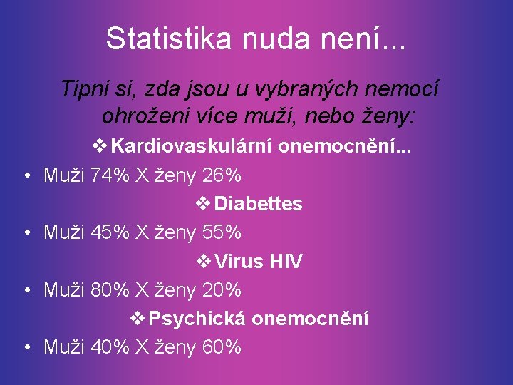 Statistika nuda není. . . Tipni si, zda jsou u vybraných nemocí ohroženi více