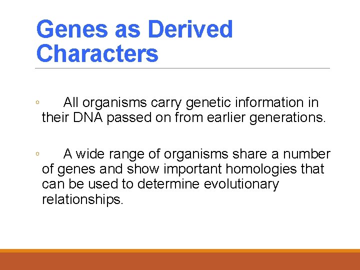 Genes as Derived Characters ◦ All organisms carry genetic information in their DNA passed