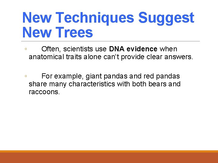New Techniques Suggest New Trees ◦ Often, scientists use DNA evidence when anatomical traits