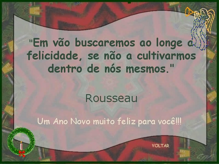 "Em vão buscaremos ao longe a felicidade, se não a cultivarmos dentro de nós