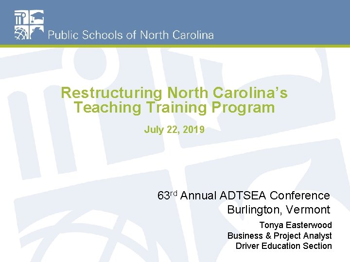 Restructuring North Carolina’s Teaching Training Program July 22, 2019 63 rd Annual ADTSEA Conference
