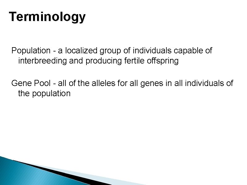 Terminology Population - a localized group of individuals capable of interbreeding and producing fertile