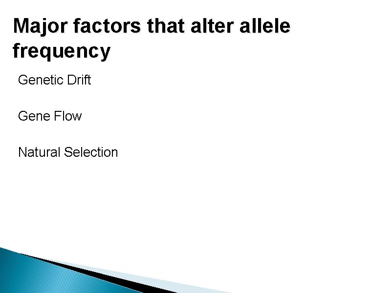 Major factors that alter allele frequency Genetic Drift Gene Flow Natural Selection 