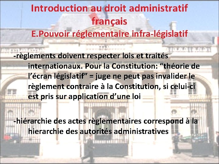 Introduction au droit administratif français E. Pouvoir réglementaire infra-législatif -règlements doivent respecter lois et