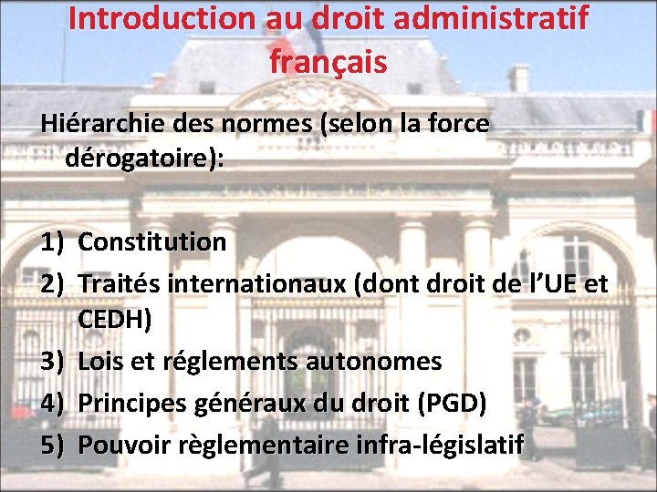 Introduction au droit administratif français Hiérarchie des normes (selon la force dérogatoire): 1) Constitution