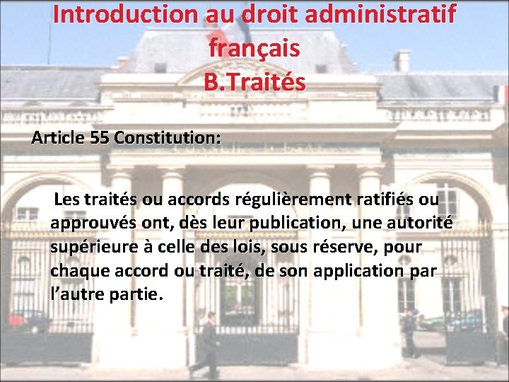 Introduction au droit administratif français B. Traités Article 55 Constitution: Les traités ou accords