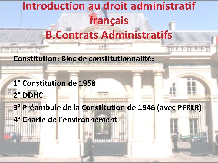 Introduction au droit administratif français B. Contrats Administratifs Constitution: Bloc de constitutionnalité: 1° Constitution