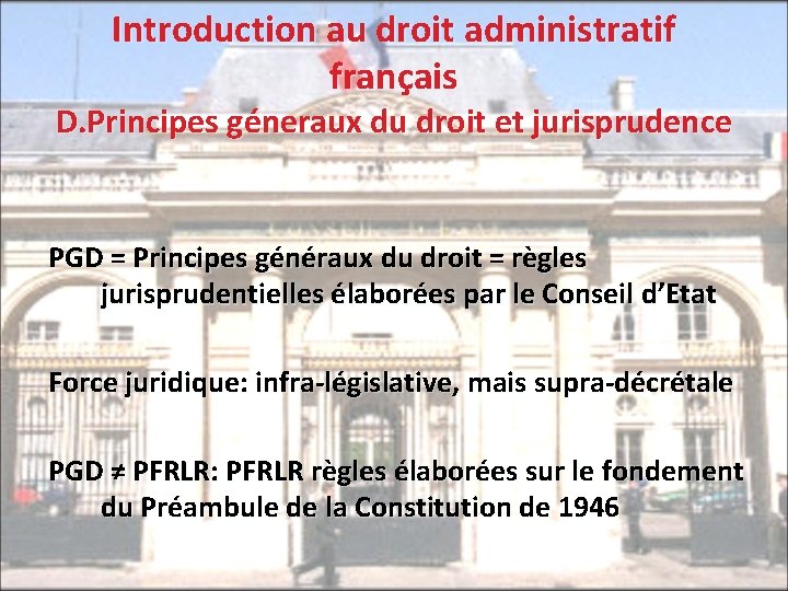 Introduction au droit administratif français D. Principes géneraux du droit et jurisprudence PGD =