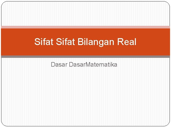 Sifat Bilangan Real Dasar. Matematika 