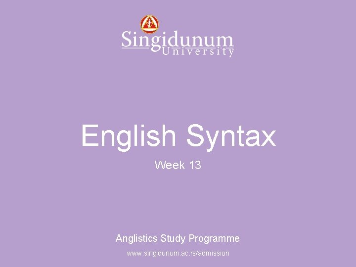 Anglistics Study Programme English Syntax Week 13 Anglistics Study Programme www. singidunum. ac. rs/admission