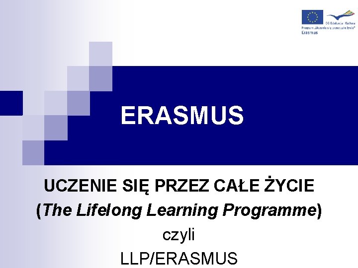 ERASMUS UCZENIE SIĘ PRZEZ CAŁE ŻYCIE (The Lifelong Learning Programme) czyli LLP/ERASMUS 