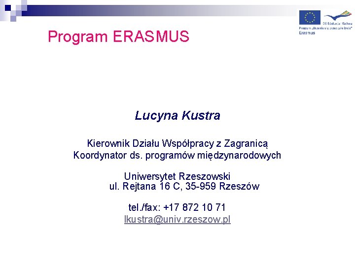Program ERASMUS Lucyna Kustra Kierownik Działu Współpracy z Zagranicą Koordynator ds. programów międzynarodowych Uniwersytet