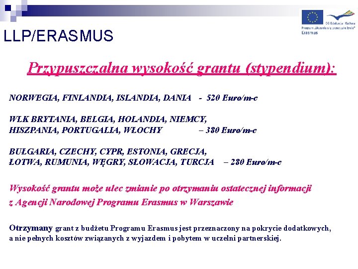 LLP/ERASMUS Przypuszczalna wysokość grantu (stypendium): NORWEGIA, FINLANDIA, ISLANDIA, DANIA - 520 Euro/m-c WLK BRYTANIA,