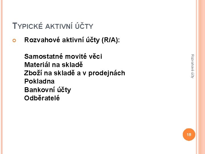 TYPICKÉ AKTIVNÍ ÚČTY Rozvahové aktivní účty (R/A): Rozvahové účty Samostatné movité věci Materiál na