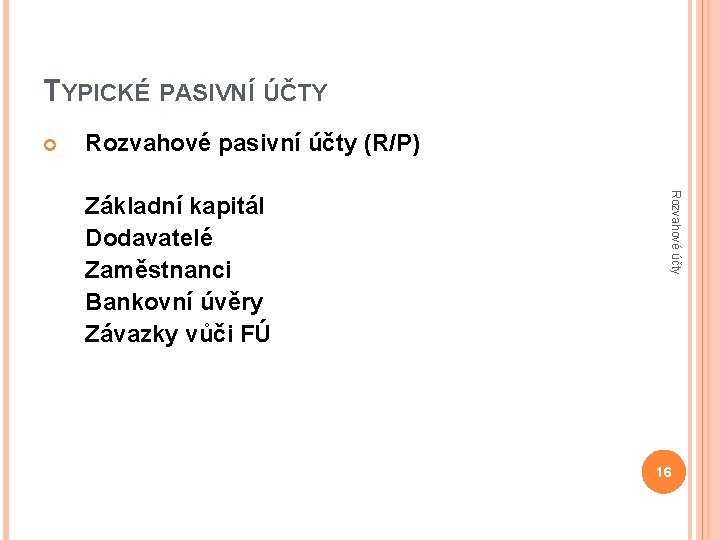 TYPICKÉ PASIVNÍ ÚČTY Rozvahové pasivní účty (R/P) Rozvahové účty Základní kapitál Dodavatelé Zaměstnanci Bankovní
