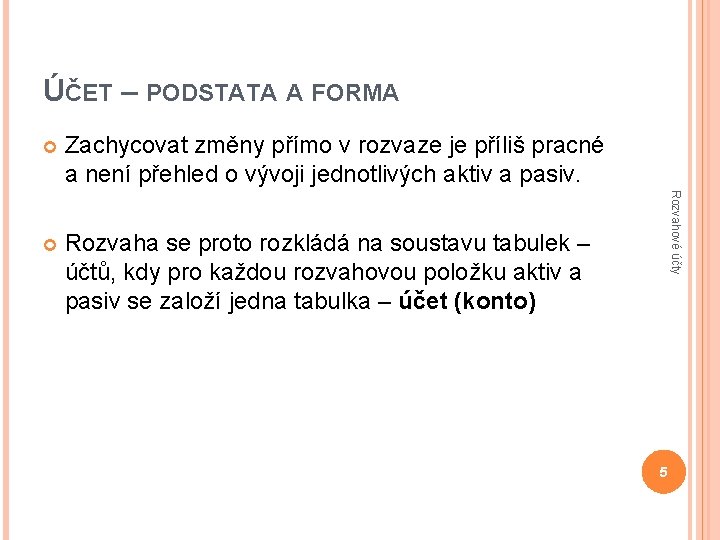 ÚČET – PODSTATA A FORMA Zachycovat změny přímo v rozvaze je příliš pracné a