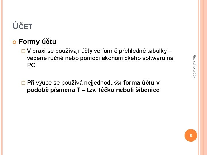 ÚČET Formy účtu: �V Rozvahové účty praxi se používají účty ve formě přehledné tabulky