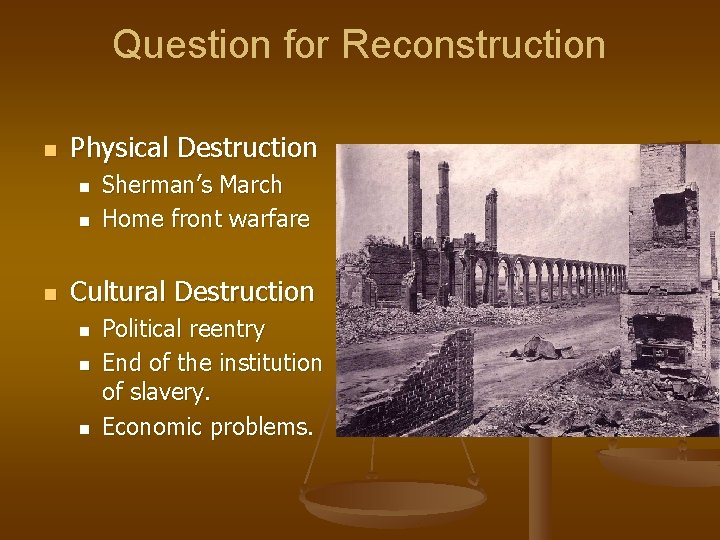 Question for Reconstruction n Physical Destruction n Sherman’s March Home front warfare Cultural Destruction