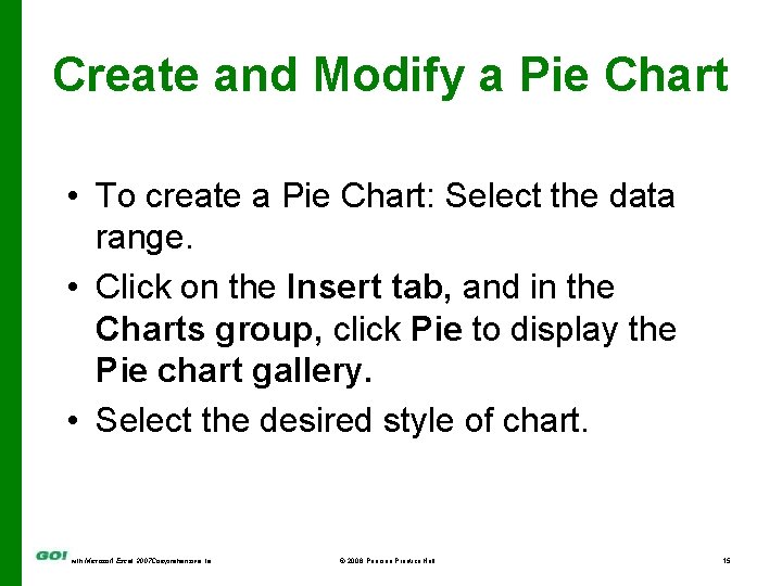 Create and Modify a Pie Chart • To create a Pie Chart: Select the
