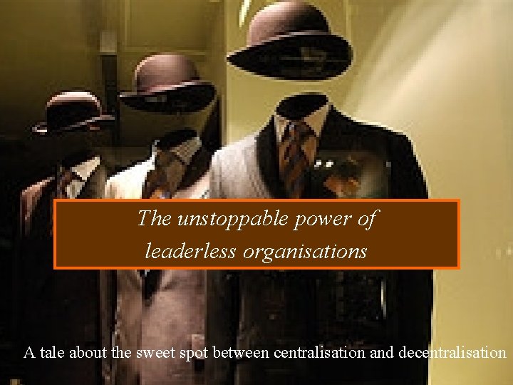 The unstoppable power of leaderless organisations A tale