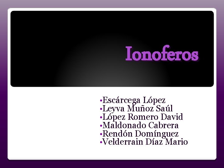 Ionoferos • Escárcega López • Leyva Muñoz Saúl • López Romero David • Maldonado