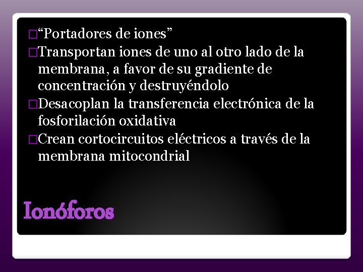 �“Portadores de iones” �Transportan iones de uno al otro lado de la membrana, a