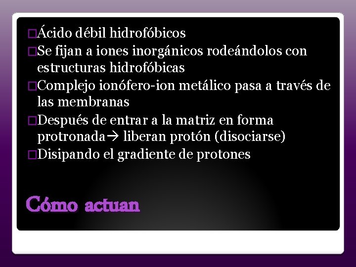 �Ácido débil hidrofóbicos �Se fijan a iones inorgánicos rodeándolos con estructuras hidrofóbicas �Complejo ionófero-ion