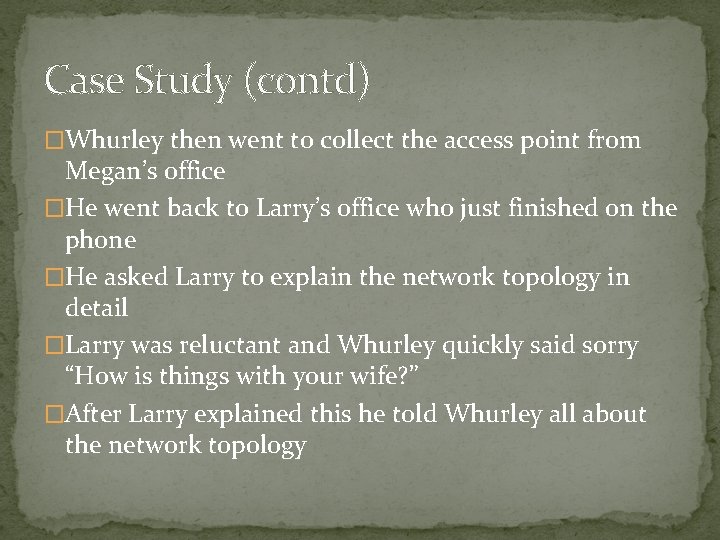 Case Study (contd) �Whurley then went to collect the access point from Megan’s office