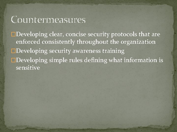 Countermeasures �Developing clear, concise security protocols that are enforced consistently throughout the organization �Developing