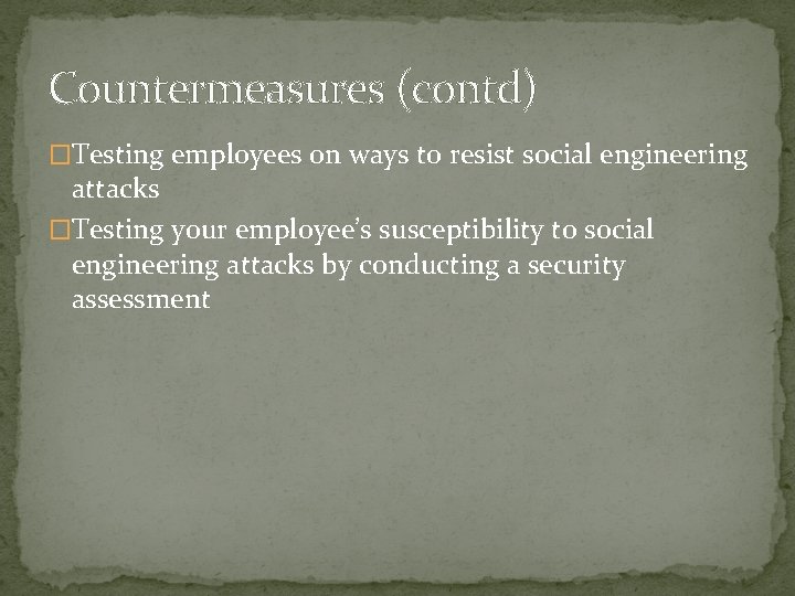 Countermeasures (contd) �Testing employees on ways to resist social engineering attacks �Testing your employee’s