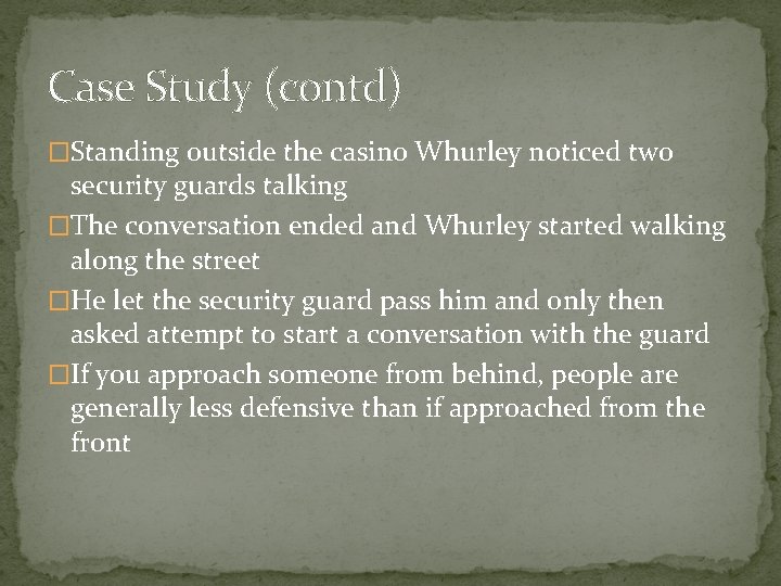 Case Study (contd) �Standing outside the casino Whurley noticed two security guards talking �The