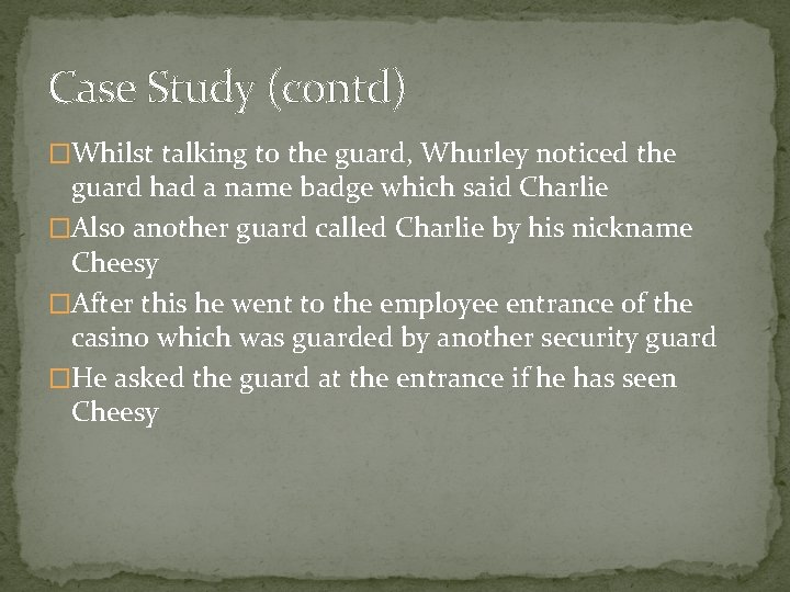 Case Study (contd) �Whilst talking to the guard, Whurley noticed the guard had a