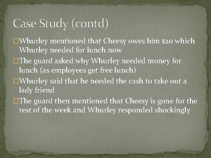 Case Study (contd) �Whurley mentioned that Cheesy owes him $20 which Whurley needed for