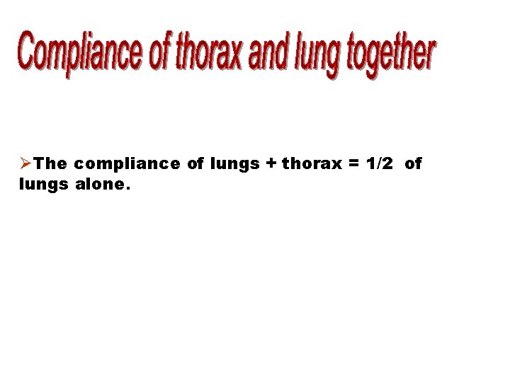 ØThe compliance of lungs + thorax = 1/2 of lungs alone. 