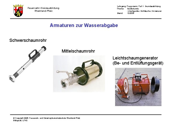 Lehrgang: Truppmann -Teil 1 - Grundausbildung Thema: Gerätekunde -Löschgeräte / Schläuche / Armaturen Stand: