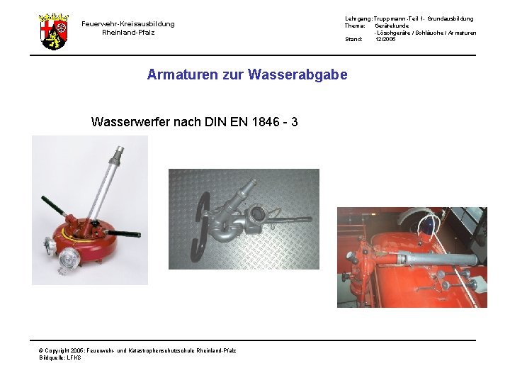 Lehrgang: Truppmann -Teil 1 - Grundausbildung Thema: Gerätekunde -Löschgeräte / Schläuche / Armaturen Stand: