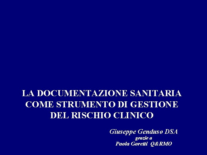 LA DOCUMENTAZIONE SANITARIA COME STRUMENTO DI GESTIONE DEL RISCHIO CLINICO Giuseppe Genduso DSA grazie