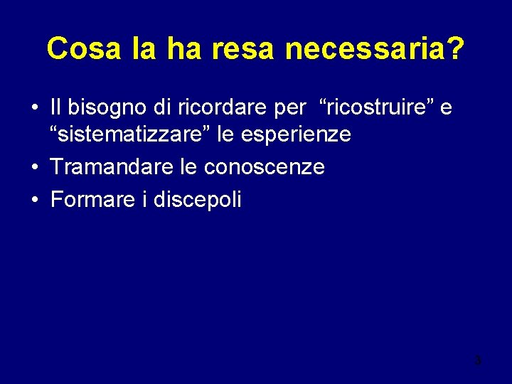 Cosa la ha resa necessaria? • Il bisogno di ricordare per “ricostruire” e “sistematizzare”