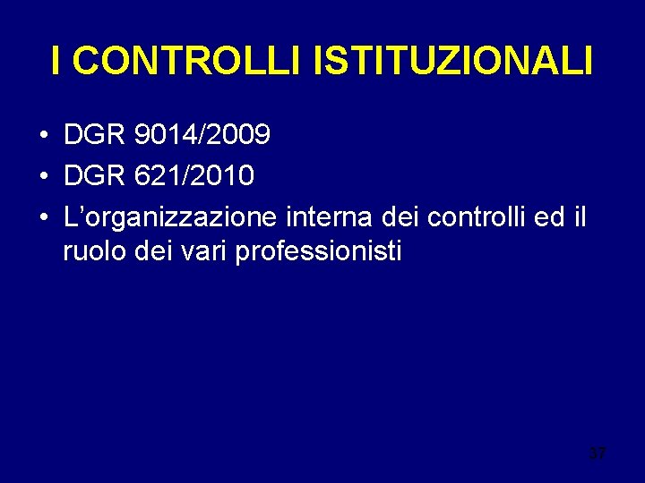 I CONTROLLI ISTITUZIONALI • DGR 9014/2009 • DGR 621/2010 • L’organizzazione interna dei controlli