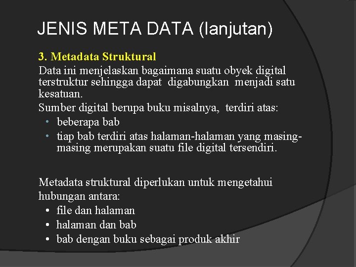 JENIS META DATA (lanjutan) 3. Metadata Struktural Data ini menjelaskan bagaimana suatu obyek digital