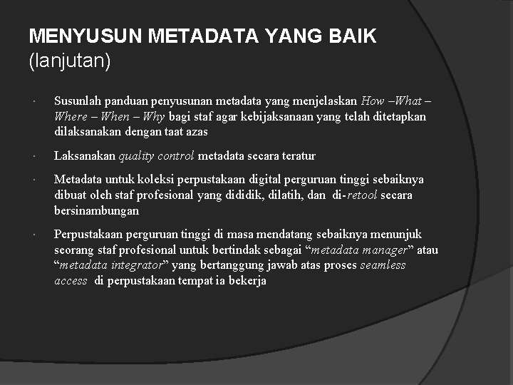 MENYUSUN METADATA YANG BAIK (lanjutan) Susunlah panduan penyusunan metadata yang menjelaskan How –What –