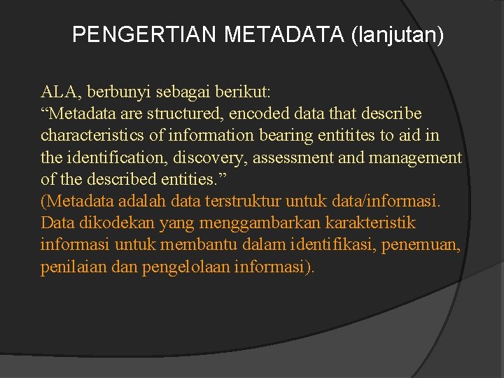 PENGERTIAN METADATA (lanjutan) ALA, berbunyi sebagai berikut: “Metadata are structured, encoded data that describe