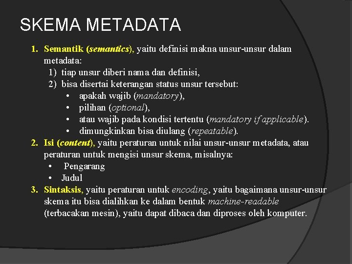 SKEMA METADATA 1. Semantik (semantics), yaitu definisi makna unsur-unsur dalam metadata: 1) tiap unsur