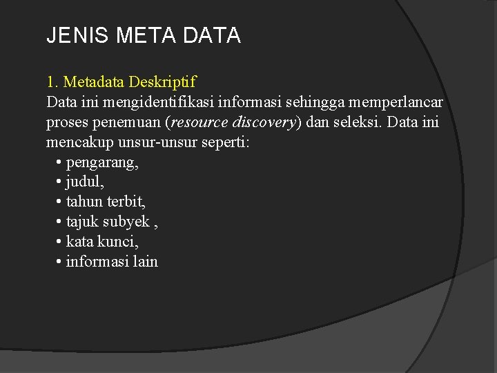 JENIS META DATA 1. Metadata Deskriptif Data ini mengidentifikasi informasi sehingga memperlancar proses penemuan